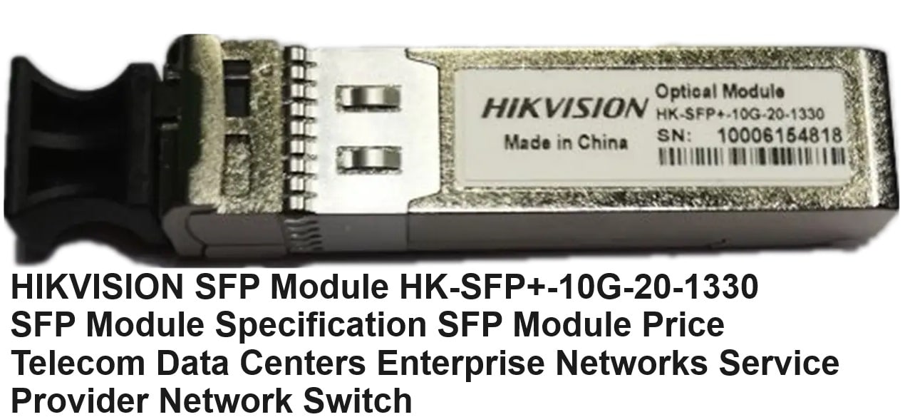 HIKVISION SFP Module HK-SFP+-10G-20-1330 SFP Module Specification SFP Module Price Telecom Data Centers Enterprise Networks Service Provider Network Switch
